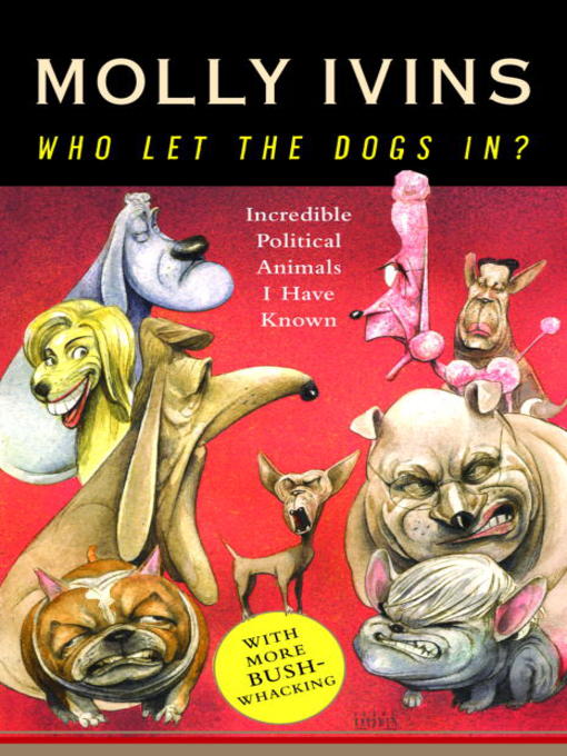 Title details for Who Let the Dogs In? by Molly Ivins - Available